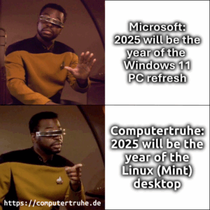 La Forge-Mem. Text neben dem Bild mit der abweisenden Pose von Geordi La Forge: „Microsoft: 2025 will be the year of the Windows 11 PC refresh“. Text neben dem Bild mit der zustimmenden Pose von Geordi La Forge: „Computertruhe: 2025 will be the year of the Linux (Mint) desktop“
